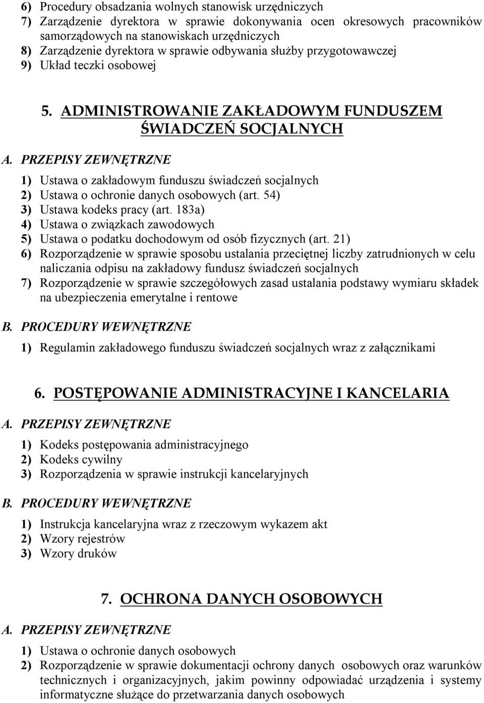 ADMINISTROWANIE ZAKŁADOWYM FUNDUSZEM ŚWIADCZEŃ SOCJALNYCH 1) Ustawa o zakładowym funduszu świadczeń socjalnych 2) Ustawa o ochronie danych osobowych (art. 54) 3) Ustawa kodeks pracy (art.