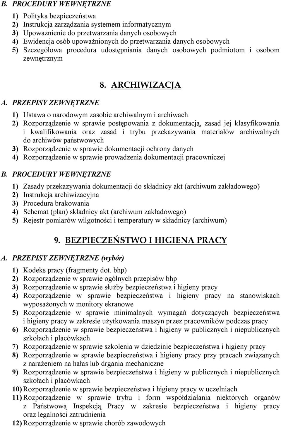 ARCHIWIZACJA 1) Ustawa o narodowym zasobie archiwalnym i archiwach 2) Rozporządzenie w sprawie postępowania z dokumentacją, zasad jej klasyfikowania i kwalifikowania oraz zasad i trybu przekazywania