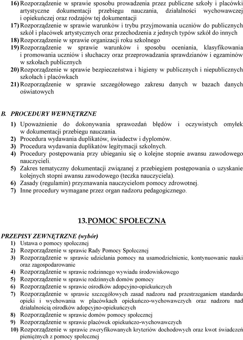 organizacji roku szkolnego 19) Rozporządzenie w sprawie warunków i sposobu oceniania, klasyfikowania i promowania uczniów i słuchaczy oraz przeprowadzania sprawdzianów i egzaminów w szkołach