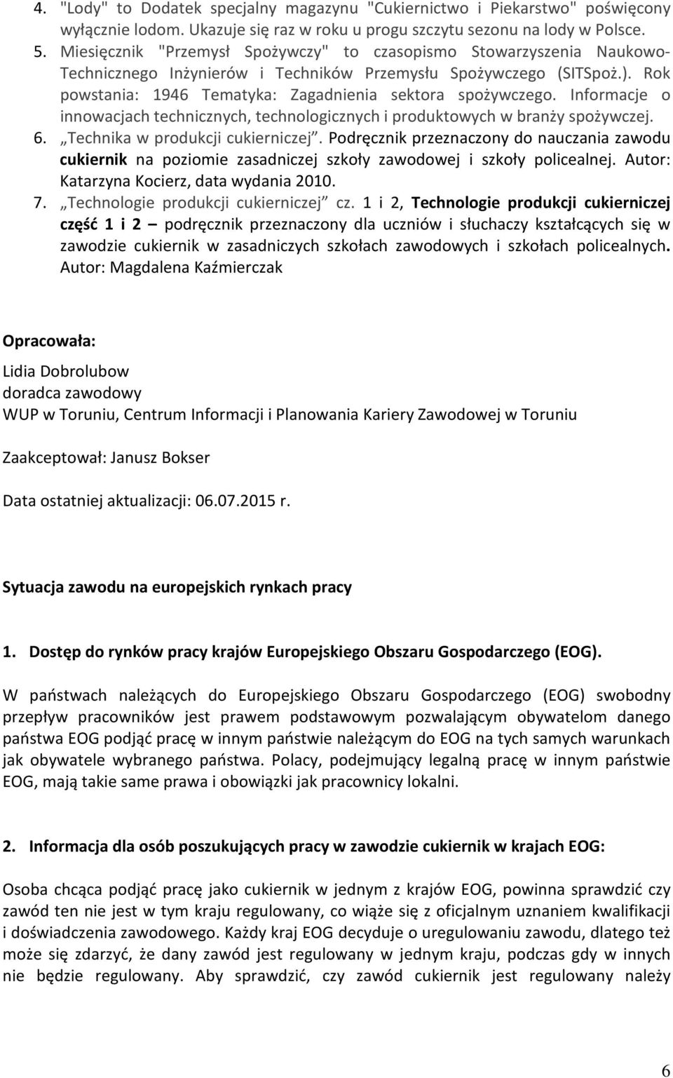 Rok powstania: 1946 Tematyka: Zagadnienia sektora spożywczego. Informacje o innowacjach technicznych, technologicznych i produktowych w branży spożywczej. 6. Technika w produkcji cukierniczej.