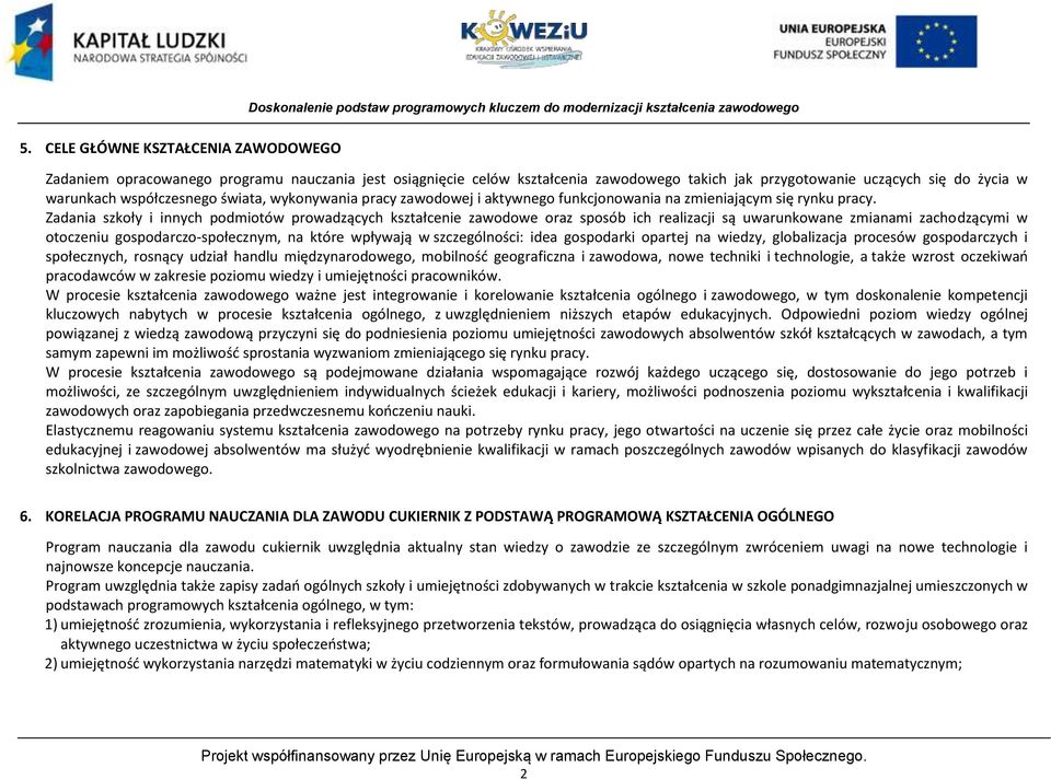 Zadania szkoły i innych podmiotów prowadzących kształcenie zawodowe oraz sposób ich realizacji są uwarunkowane zmianami zachodzącymi w otoczeniu gospodarczo-społecznym, na które wpływają w