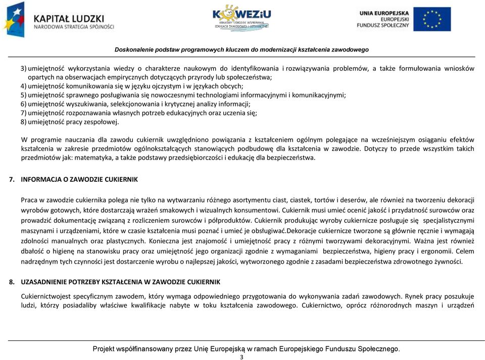 umiejętnośd wyszukiwania, selekcjonowania i krytycznej analizy informacji; 7) umiejętnośd rozpoznawania własnych potrzeb edukacyjnych oraz uczenia się; 8) umiejętnośd pracy zespołowej.