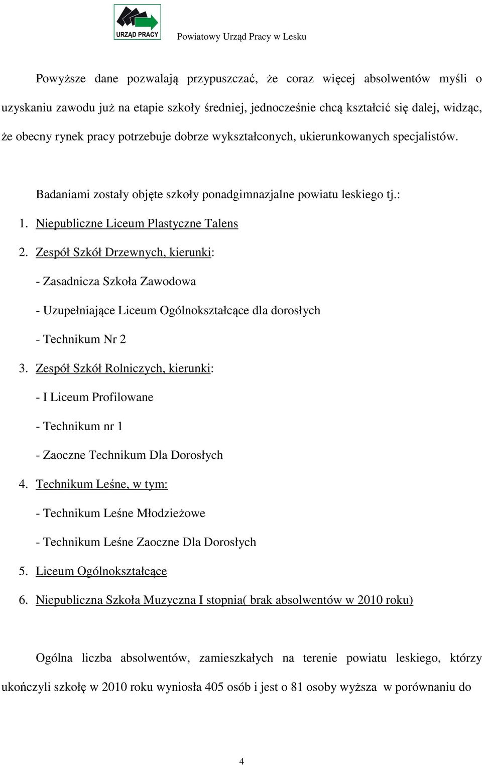 Zespół Szkół Drzewnych, kierunki: - Zasadnicza Szkoła Zawodowa - Uzupełniające Liceum Ogólnokształcące dla dorosłych - Technikum Nr 2 3.