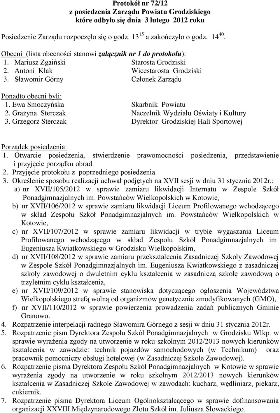 Ewa Smoczyńska Skarbnik Powiatu 2. Grażyna Sterczak Naczelnik Wydziału Oświaty i Kultury 3. Grzegorz Sterczak Dyrektor Grodziskiej Hali Sportowej Porządek posiedzenia: 1.