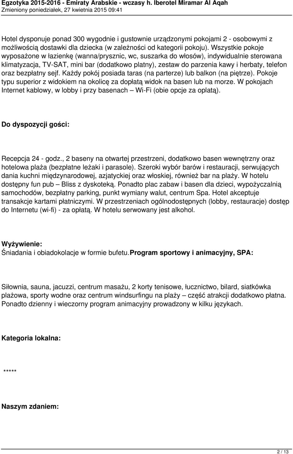 oraz bezpłatny sejf. Każdy pokój posiada taras (na parterze) lub balkon (na piętrze). Pokoje typu superior z widokiem na okolicę za dopłatą widok na basen lub na morze.