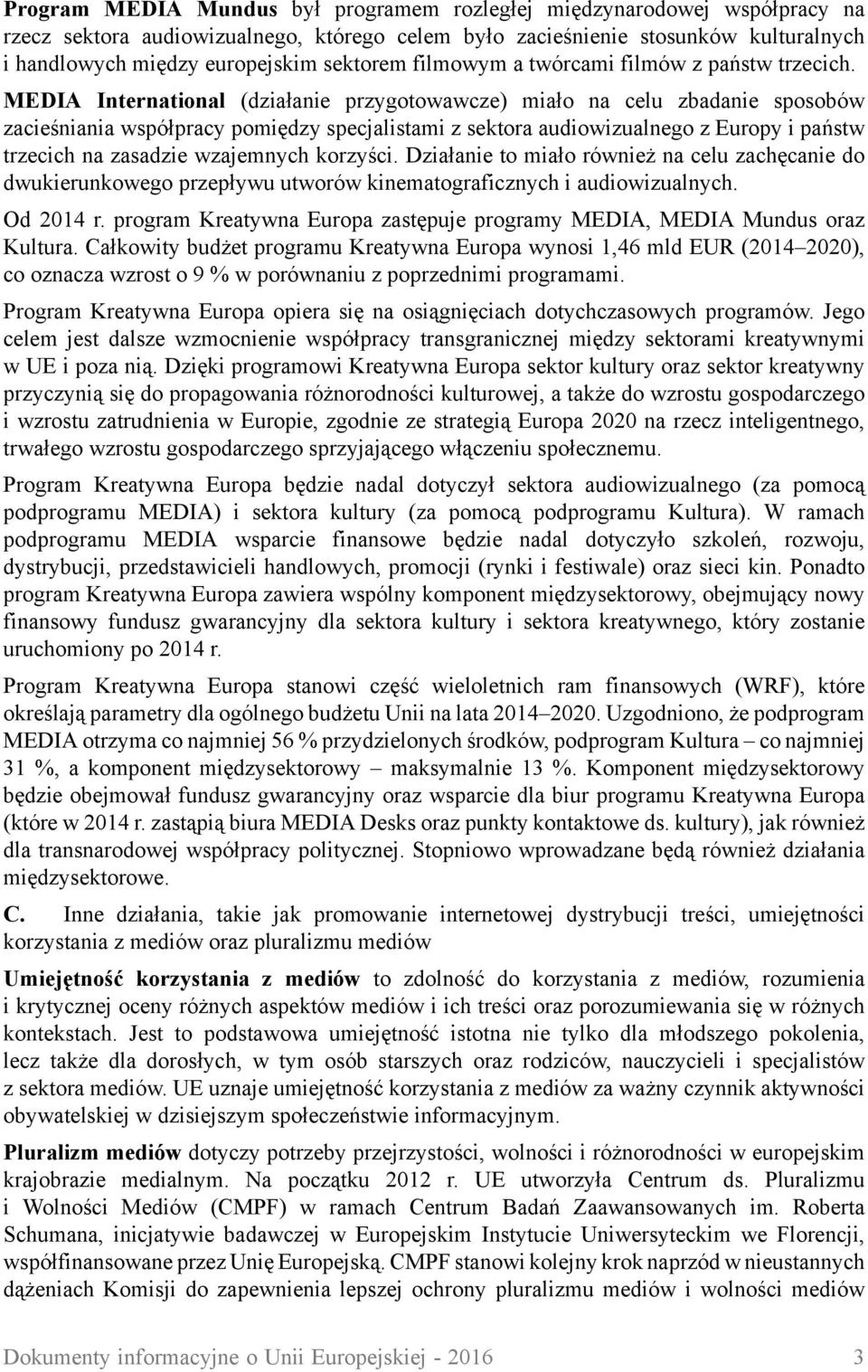 MEDIA International (działanie przygotowawcze) miało na celu zbadanie sposobów zacieśniania współpracy pomiędzy specjalistami z sektora audiowizualnego z Europy i państw trzecich na zasadzie