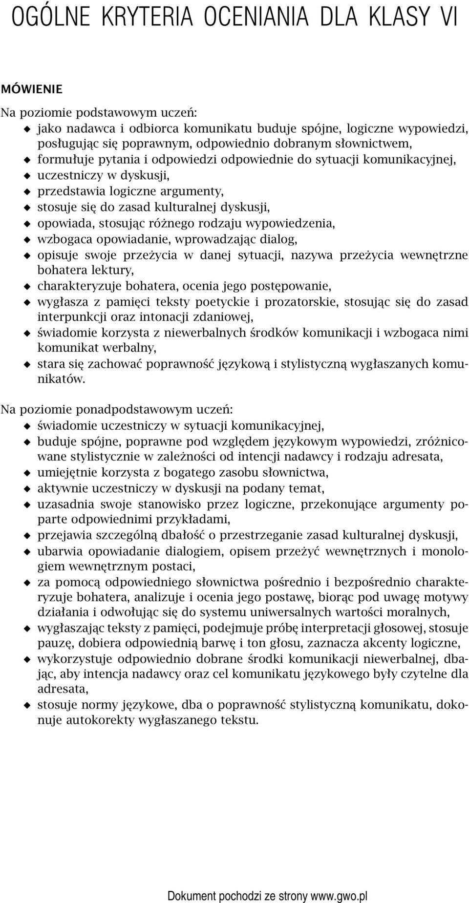 stosując różnego rodzaju wypowiedzenia, wzbogaca opowiadanie, wprowadzając dialog, opisuje swoje przeżycia w danej sytuacji, nazywa przeżycia wewnętrzne bohatera lektury, charakteryzuje bohatera,