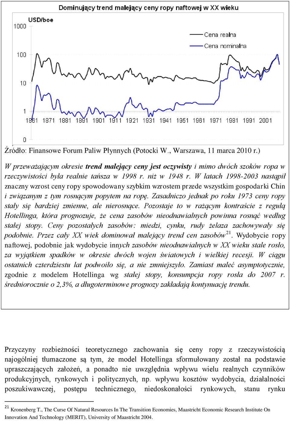 W latach 1998-2003 nastąpił znaczny wzrost ceny ropy spowodowany szybkim wzrostem przede wszystkim gospodarki Chin i związanym z tym rosnącym popytem na ropę.