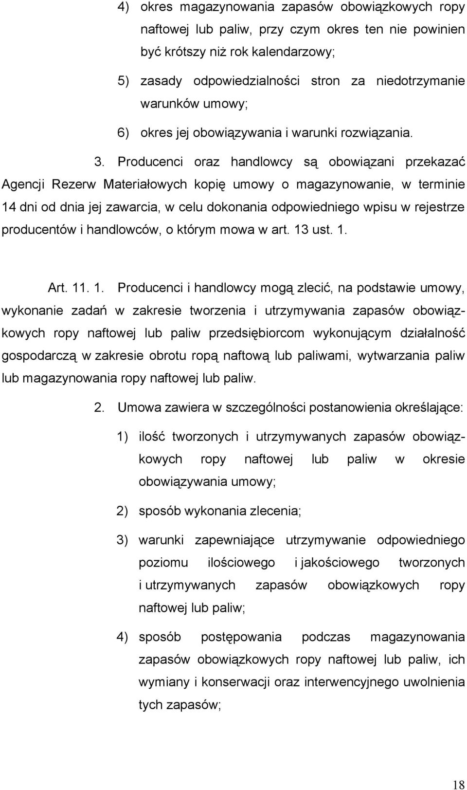 Producenci oraz handlowcy są obowiązani przekazać Agencji Rezerw Materiałowych kopię umowy o magazynowanie, w terminie 14 dni od dnia jej zawarcia, w celu dokonania odpowiedniego wpisu w rejestrze