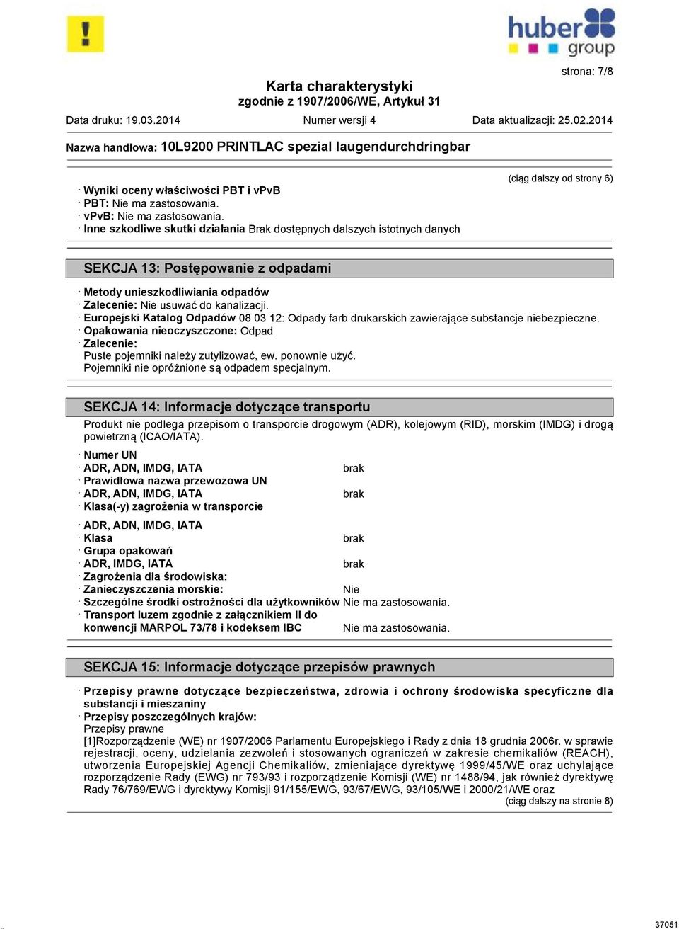 kanalizacji. Europejski Katalog Odpadów 08 03 12: Odpady farb drukarskich zawierające substancje niebezpieczne. Opakowania nieoczyszczone: Odpad Zalecenie: Puste pojemniki należy zutylizować, ew.