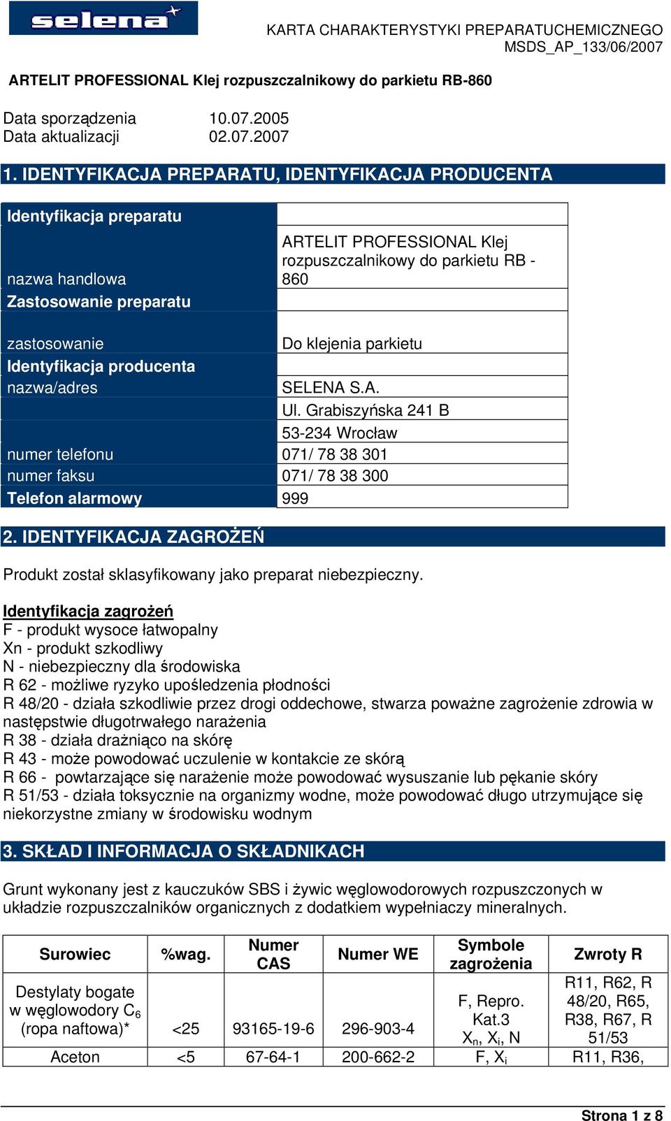 Identyfikacja producenta nazwa/adres Do klejenia parkietu SELENA S.A. Ul. Grabiszyńska 241 B 53-234 Wrocław numer telefonu 071/ 78 38 301 numer faksu 071/ 78 38 300 Telefon alarmowy 999 2.