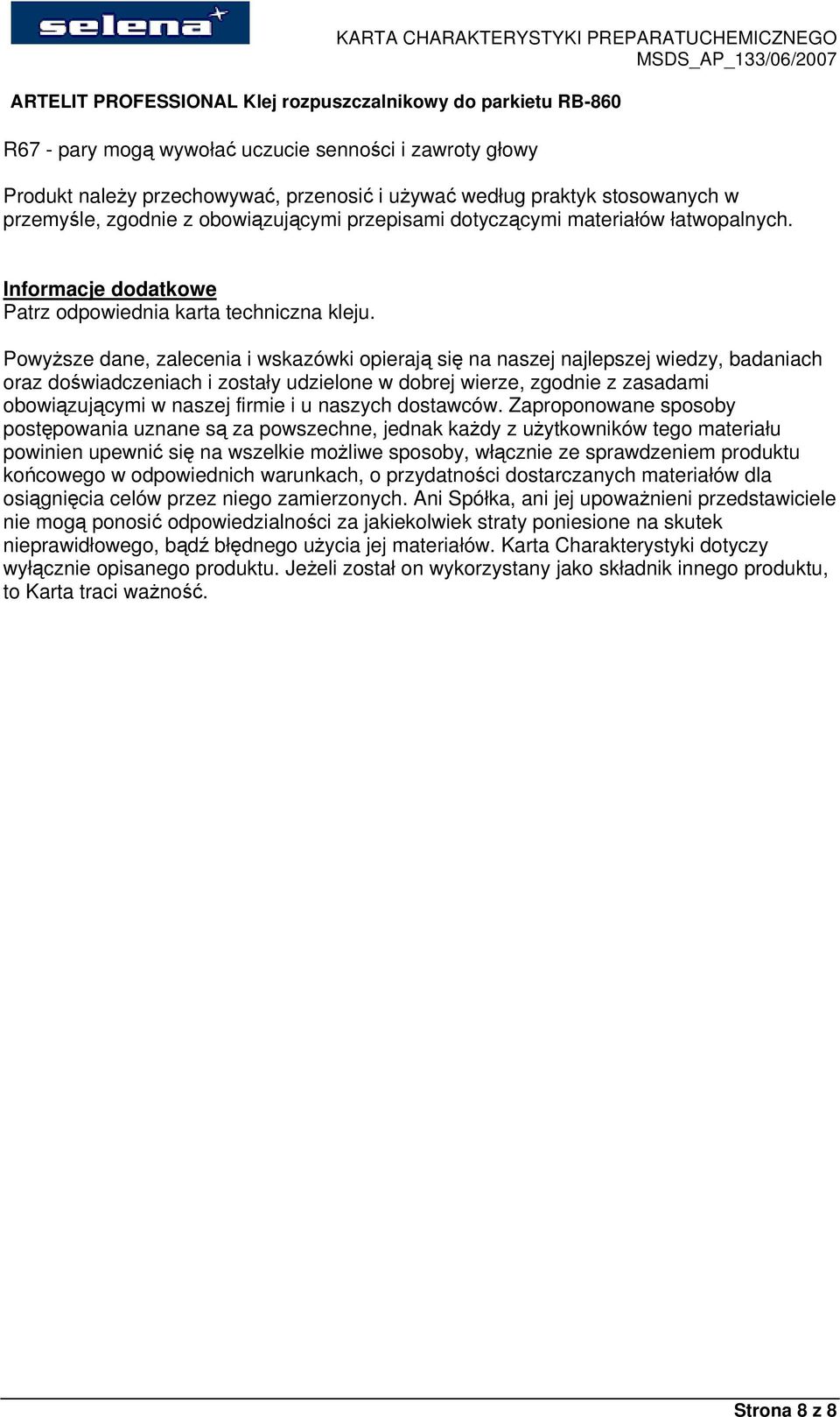 Powyższe dane, zalecenia i wskazówki opierają się na naszej najlepszej wiedzy, badaniach oraz doświadczeniach i zostały udzielone w dobrej wierze, zgodnie z zasadami obowiązującymi w naszej firmie i