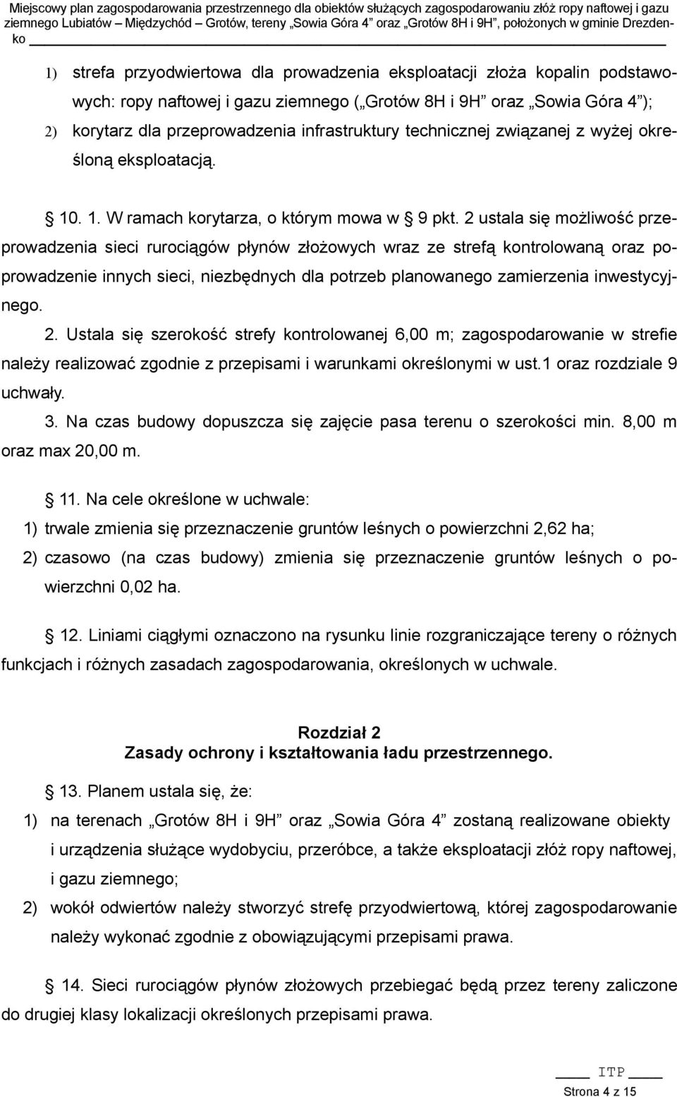 2 ustala się możliwość przeprowadzenia sieci rurociągów płynów złożowych wraz ze strefą kontrolowaną oraz poprowadzenie innych sieci, niezbędnych dla potrzeb planowanego zamierzenia inwestycyjnego. 2.