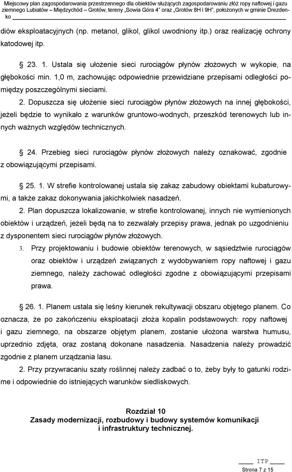 Dopuszcza się ułożenie sieci rurociągów płynów złożowych na innej głębokości, jeżeli będzie to wynikało z warunków gruntowo-wodnych, przeszkód terenowych lub innych ważnych względów technicznych. 24.