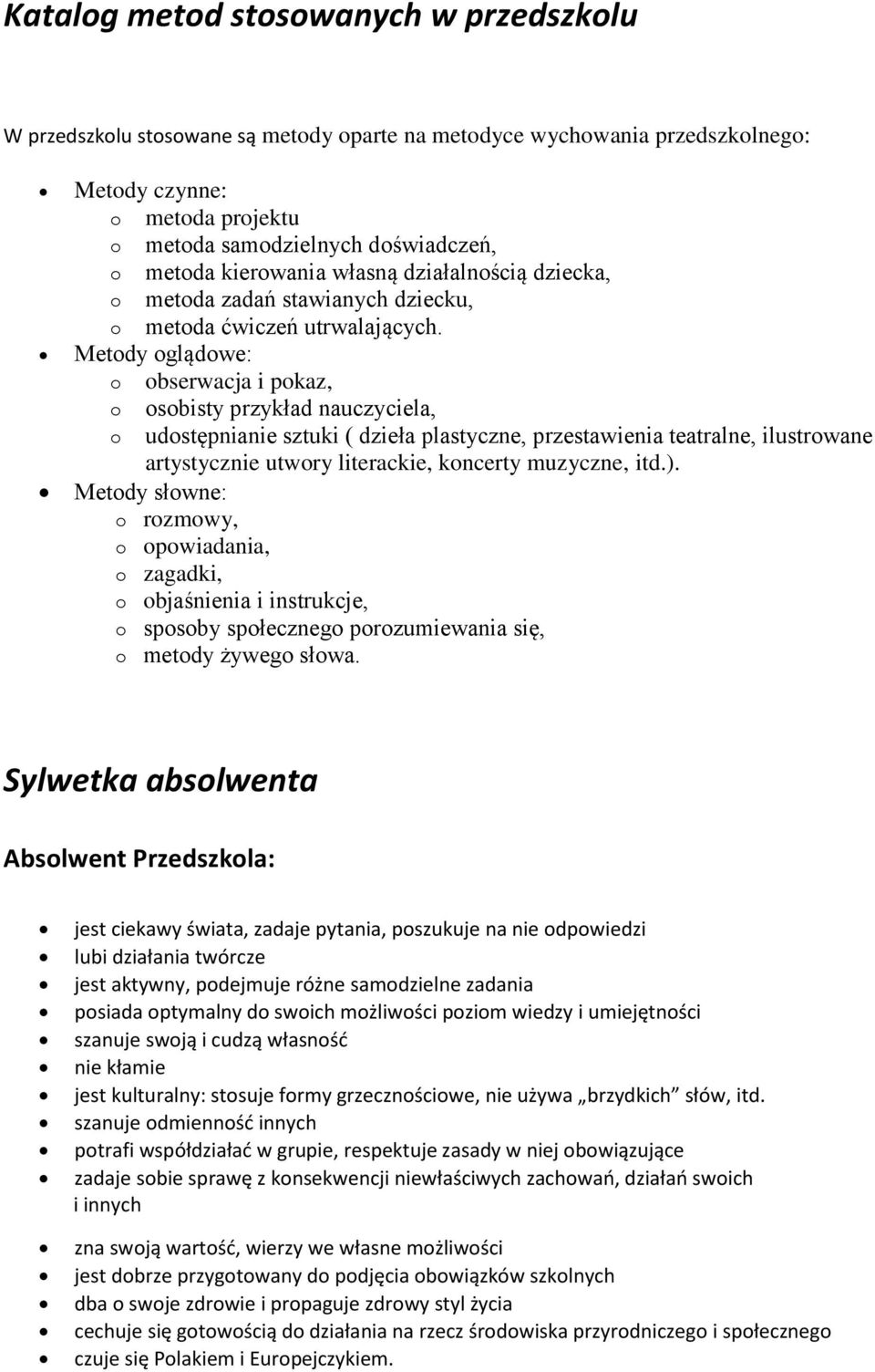 Metody oglądowe: o obserwacja i pokaz, o osobisty przykład nauczyciela, o udostępnianie sztuki ( dzieła plastyczne, przestawienia teatralne, ilustrowane artystycznie utwory literackie, koncerty