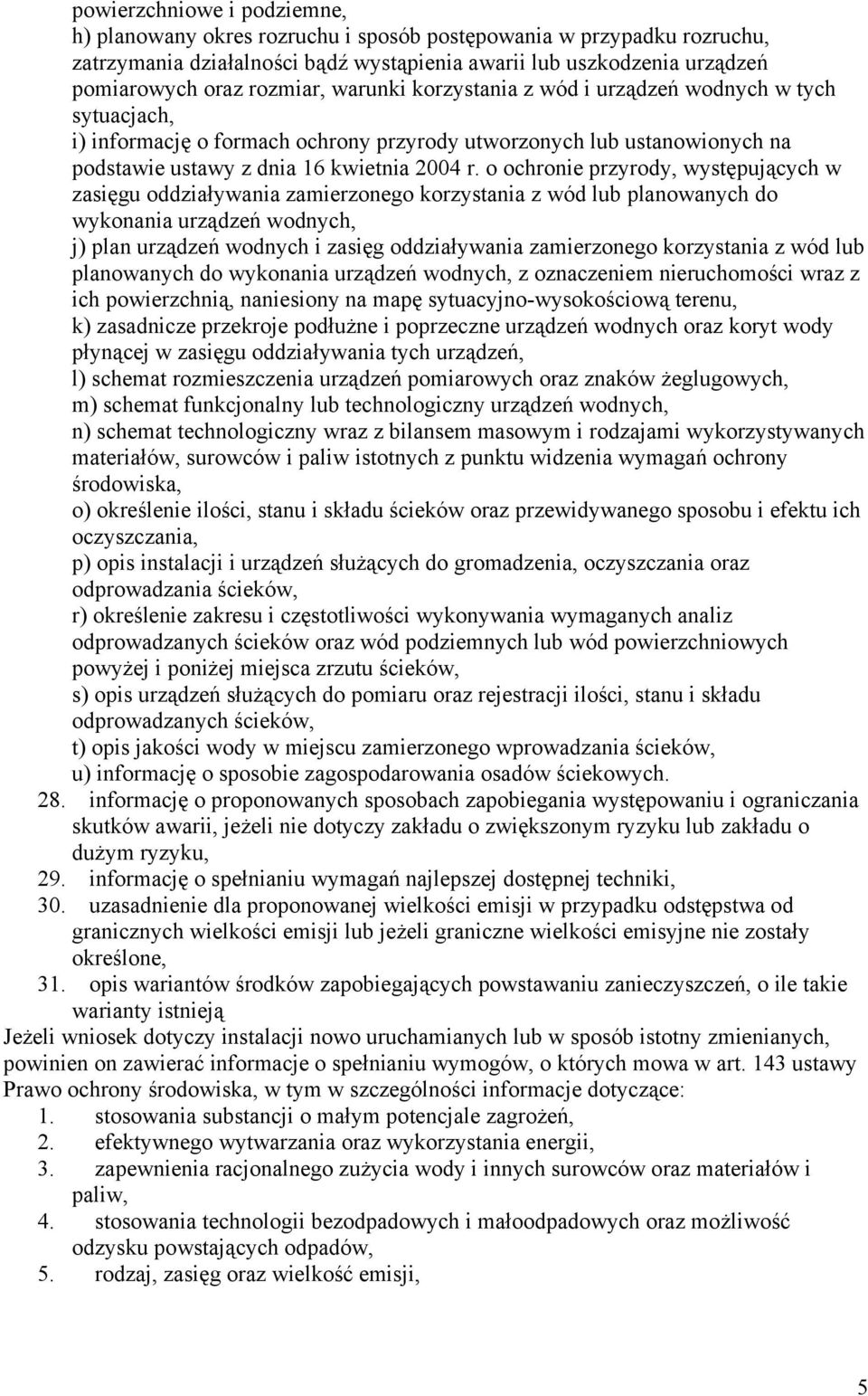 o ochronie przyrody, występujących w zasięgu oddziaływania zamierzonego korzystania z wód lub planowanych do wykonania urządzeń wodnych, j) plan urządzeń wodnych i zasięg oddziaływania zamierzonego