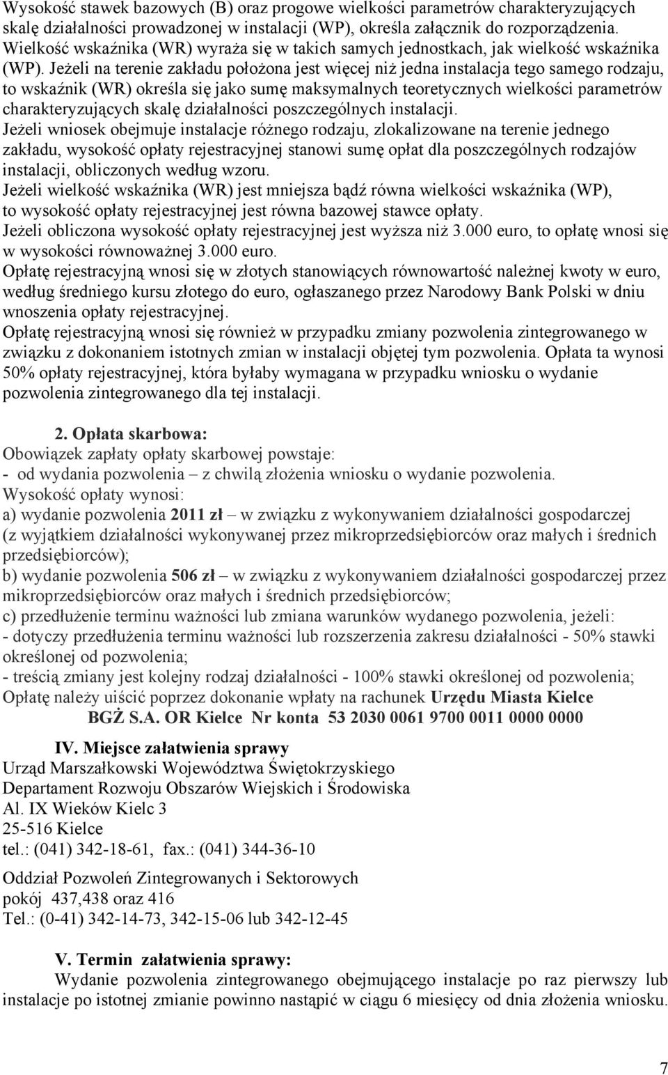 Jeżeli na terenie zakładu położona jest więcej niż jedna instalacja tego samego rodzaju, to wskaźnik (WR) określa się jako sumę maksymalnych teoretycznych wielkości parametrów charakteryzujących