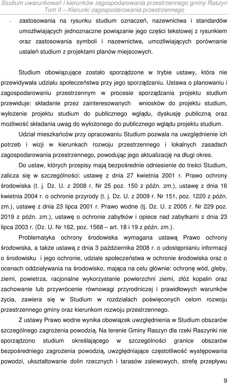 Ustawa o planowaniu i zagospodarowaniu przestrzennym w procesie sporządzania projektu studium przewiduje: składanie przez zainteresowanych wniosków do projektu studium, wyłożenie projektu studium do