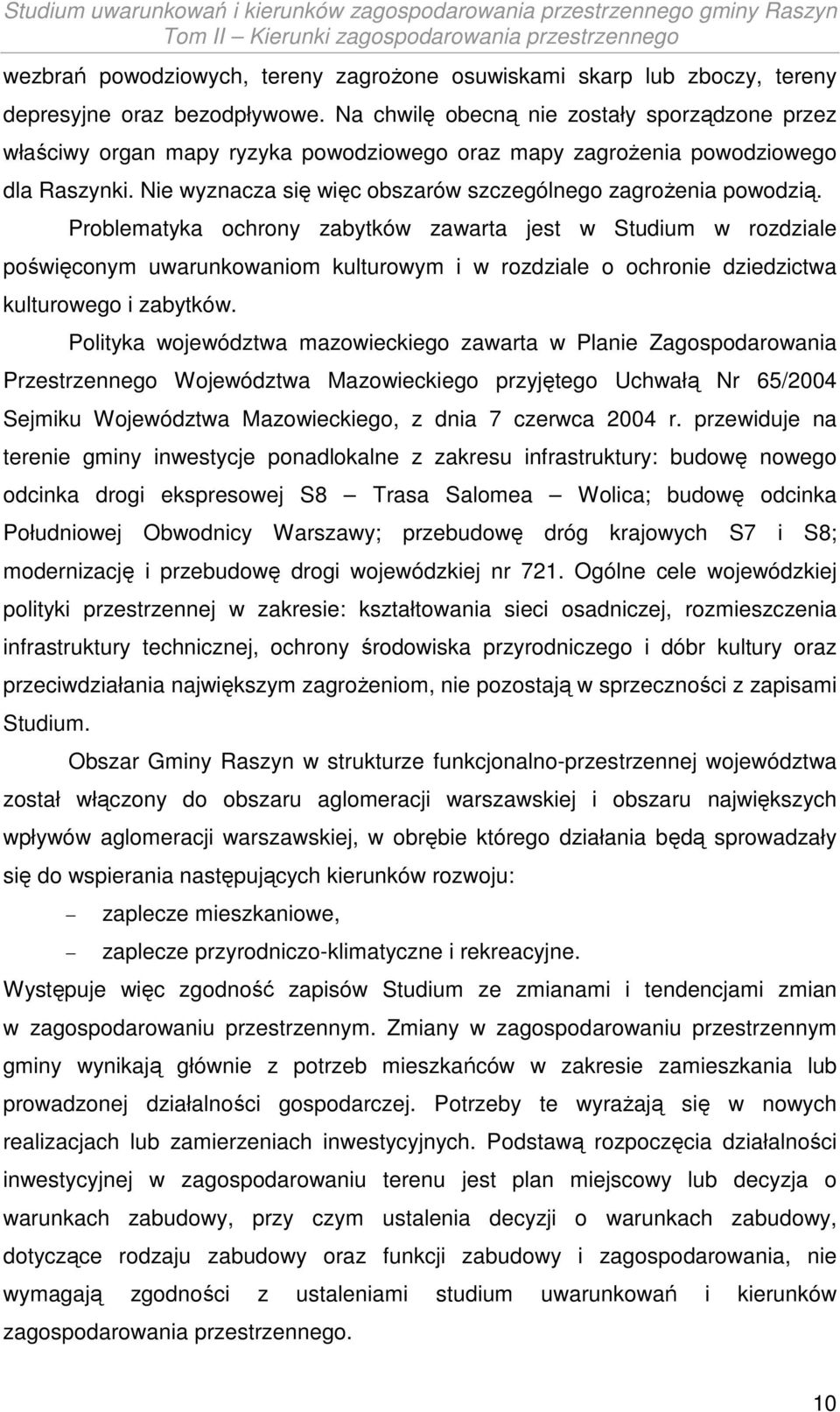 Problematyka ochrony zabytków zawarta jest w Studium w rozdziale poświęconym uwarunkowaniom kulturowym i w rozdziale o ochronie dziedzictwa kulturowego i zabytków.