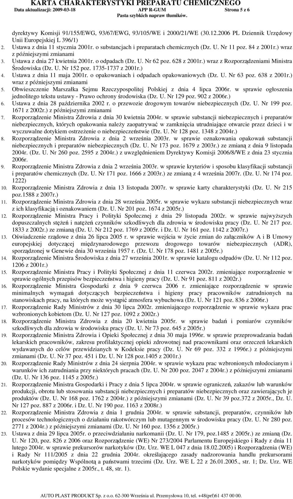 ) wraz z Rozporządzeniami Ministra Środowiska (Dz. U. Nr 152 poz. 1735-1737 z 2001r.) 4. Ustawa z dnia 11 maja 2001r. o opakowaniach i odpadach opakowaniowych (Dz. U. Nr 63 poz. 638 z 2001r.