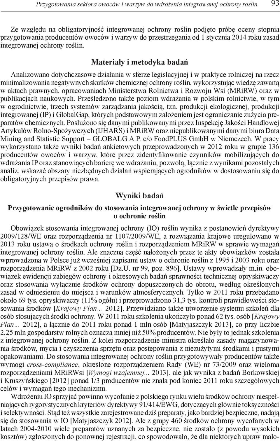 Materiały i metodyka badań Analizowano dotychczasowe działania w sferze legislacyjnej i w praktyce rolniczej na rzecz minimalizowania negatywnych skutków chemicznej ochrony roślin, wykorzystując