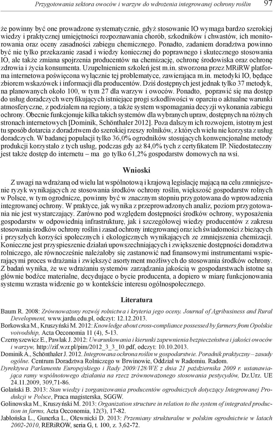 Ponadto, zadaniem doradztwa powinno być nie tylko przekazanie zasad i wiedzy koniecznej do poprawnego i skutecznego stosowania IO, ale także zmiana spojrzenia producentów na chemizację, ochronę
