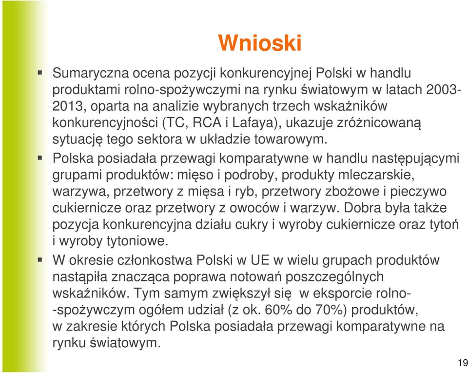 Polska posiadała przewagi komparatywne w handlu następującymi grupami produktów: mięso i podroby, produkty mleczarskie, warzywa, przetwory z mięsa i ryb, przetwory zbożowe i pieczywo cukiernicze oraz