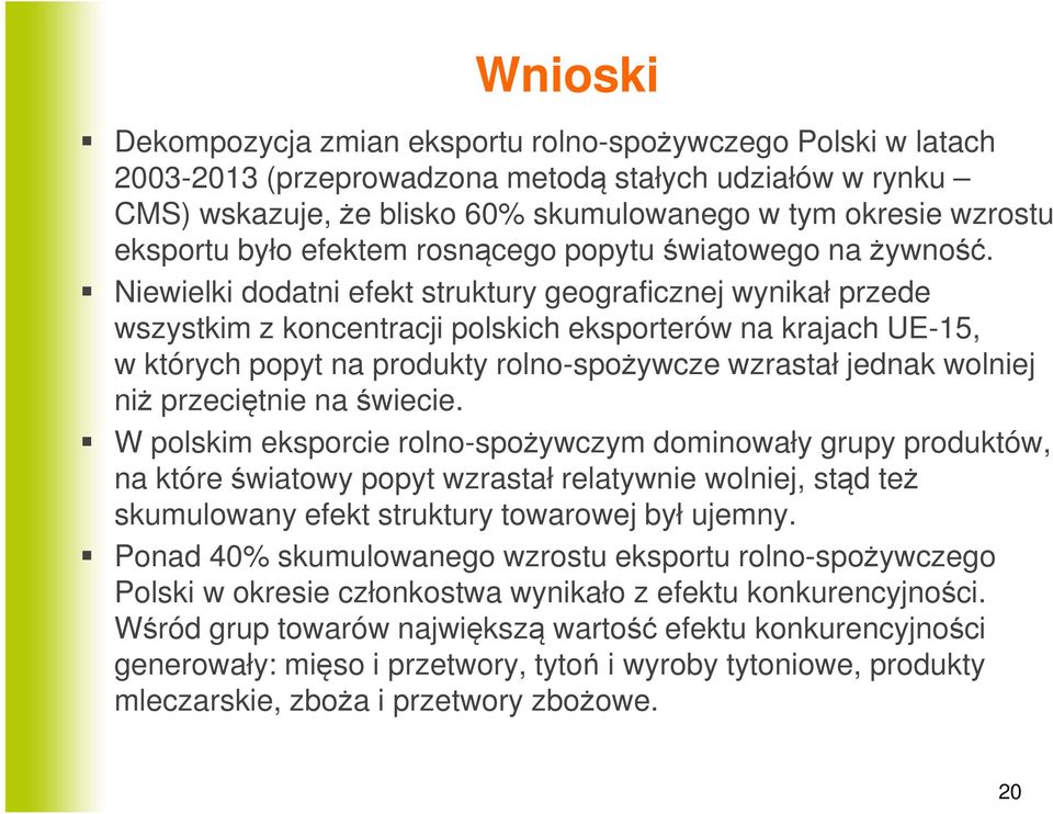 Niewielki dodatni efekt struktury geograficznej wynikał przede wszystkim z koncentracji polskich eksporterów na krajach UE-15, w których popyt na produkty rolno-spożywcze wzrastał jednak wolniej niż