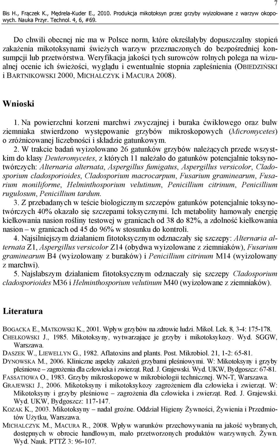 Weryfikacja jakości tych surowców rolnych polega na wizualnej ocenie ich świeżości, wyglądu i ewentualnie stopnia zapleśnienia (OBIEDZIŃSKI i BARTNIKOWSKI 000, MICHALCZYK i MACURA 008). Wnioski.