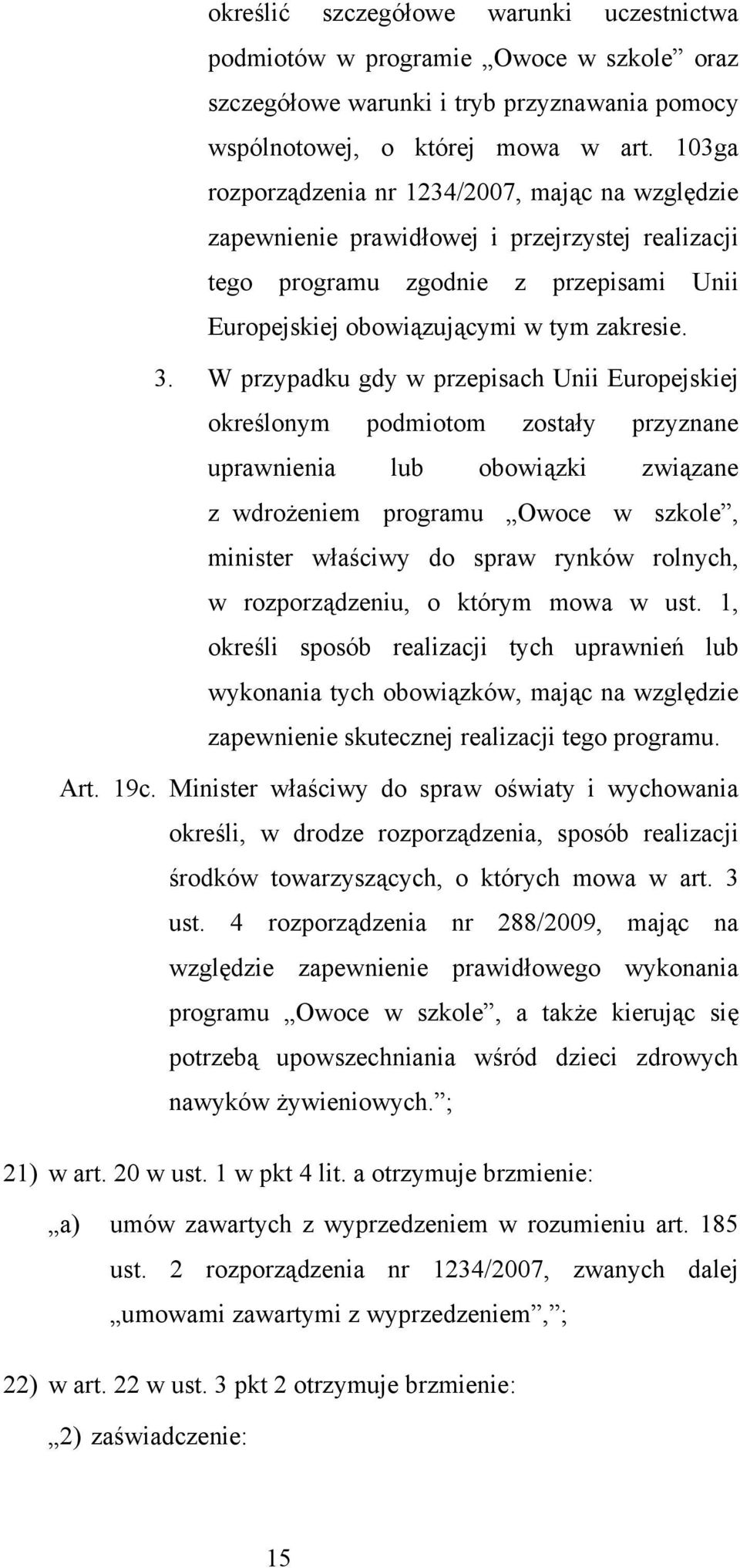 W przypadku gdy w przepisach Unii Europejskiej określonym podmiotom zostały przyznane uprawnienia lub obowiązki związane z wdrożeniem programu Owoce w szkole, minister właściwy do spraw rynków