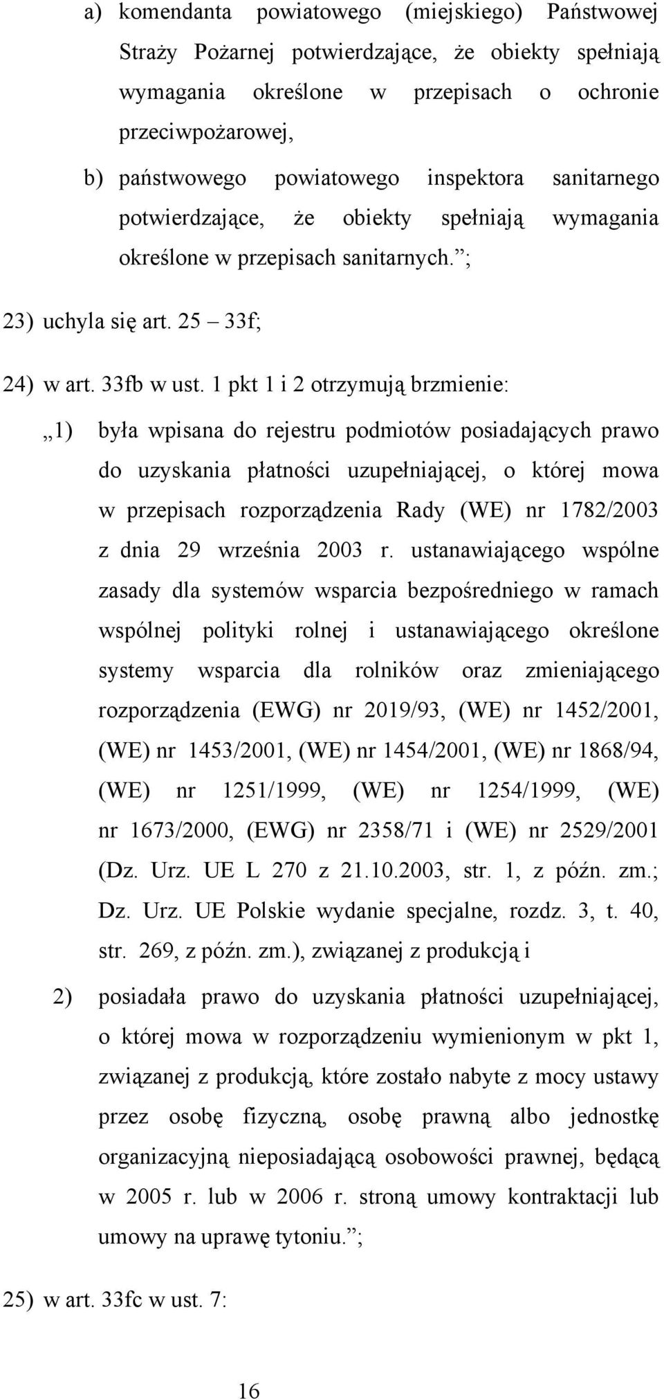 1 pkt 1 i 2 otrzymują brzmienie: 1) była wpisana do rejestru podmiotów posiadających prawo do uzyskania płatności uzupełniającej, o której mowa w przepisach rozporządzenia Rady (WE) nr 1782/2003 z