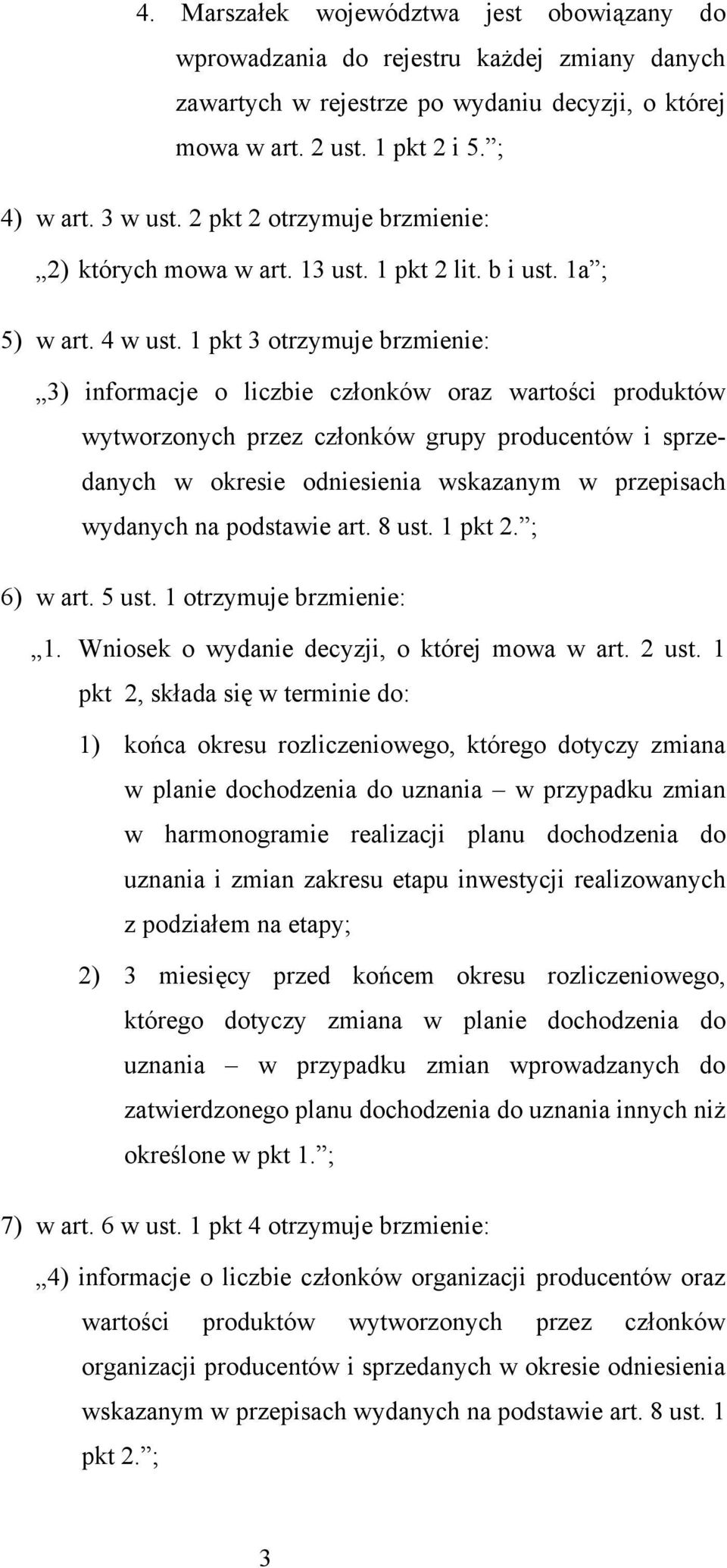 1 pkt 3 otrzymuje brzmienie: 3) informacje o liczbie członków oraz wartości produktów wytworzonych przez członków grupy producentów i sprzedanych w okresie odniesienia wskazanym w przepisach wydanych