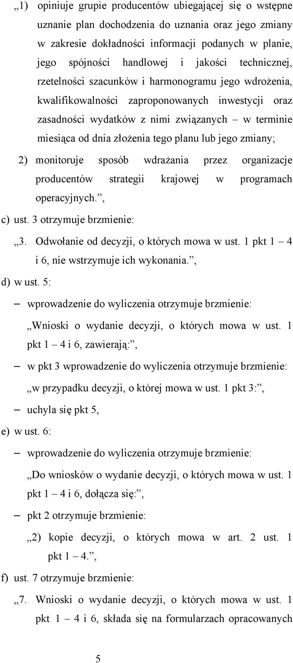 planu lub jego zmiany; 2) monitoruje sposób wdrażania przez organizacje producentów strategii krajowej w programach operacyjnych., c) ust. 3 otrzymuje brzmienie: 3.