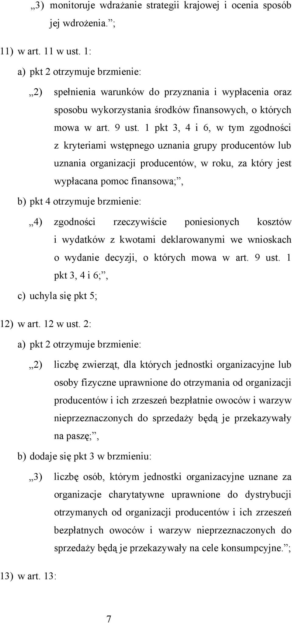 1 pkt 3, 4 i 6, w tym zgodności z kryteriami wstępnego uznania grupy producentów lub uznania organizacji producentów, w roku, za który jest wypłacana pomoc finansowa;, b) pkt 4 otrzymuje brzmienie: