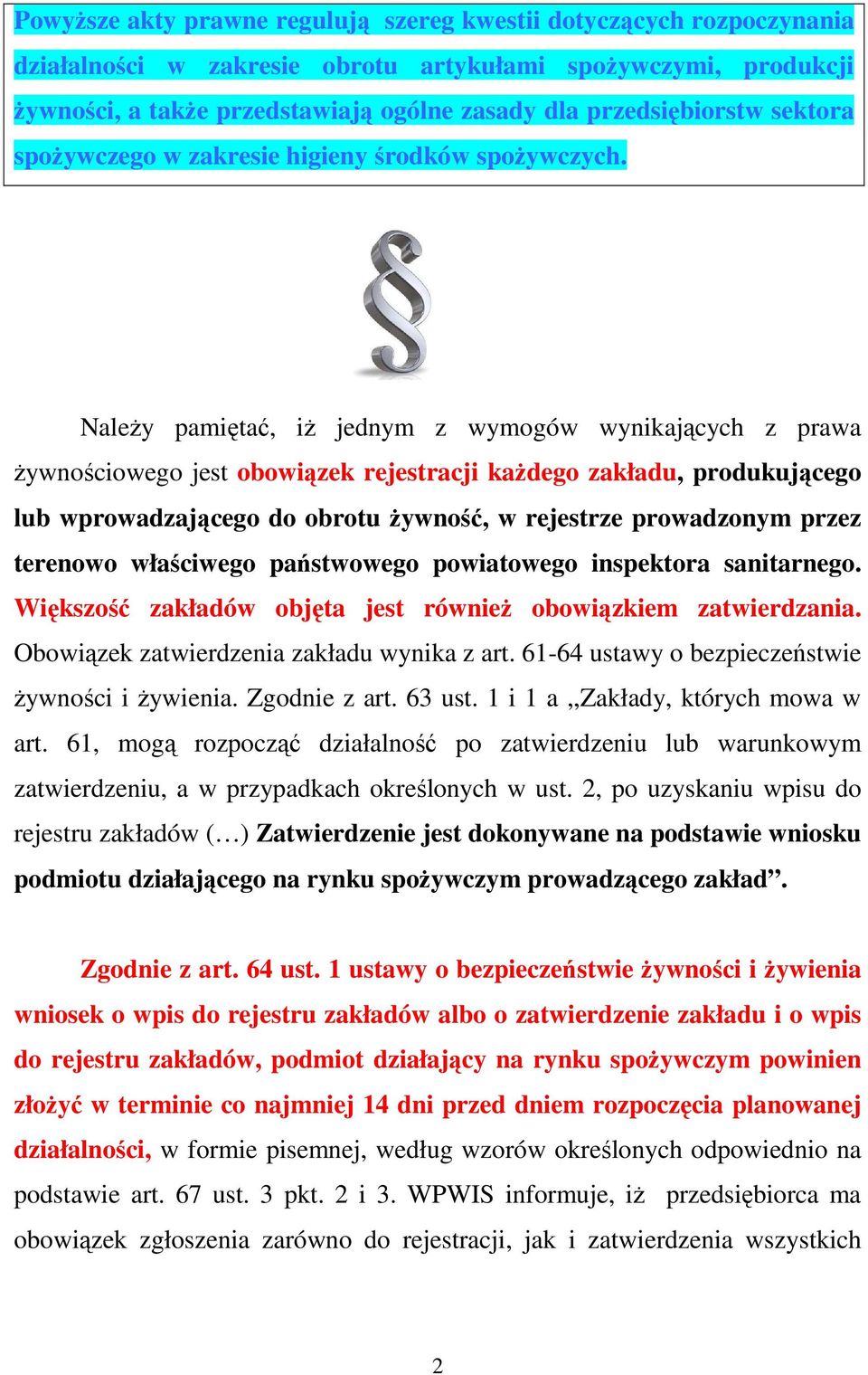 NaleŜy pamiętać, iŝ jednym z wymogów wynikających z prawa Ŝywnościowego jest obowiązek rejestracji kaŝdego zakładu, produkującego lub wprowadzającego do obrotu Ŝywność, w rejestrze prowadzonym przez