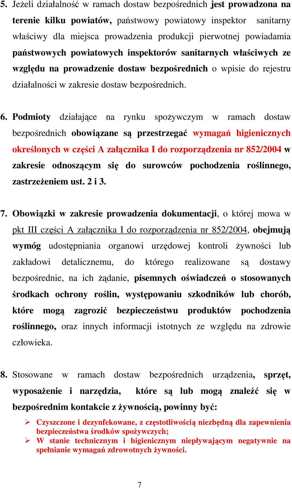 Podmioty działające na rynku spoŝywczym w ramach dostaw bezpośrednich obowiązane są przestrzegać wymagań higienicznych określonych w części A załącznika I do rozporządzenia nr 852/2004 w zakresie