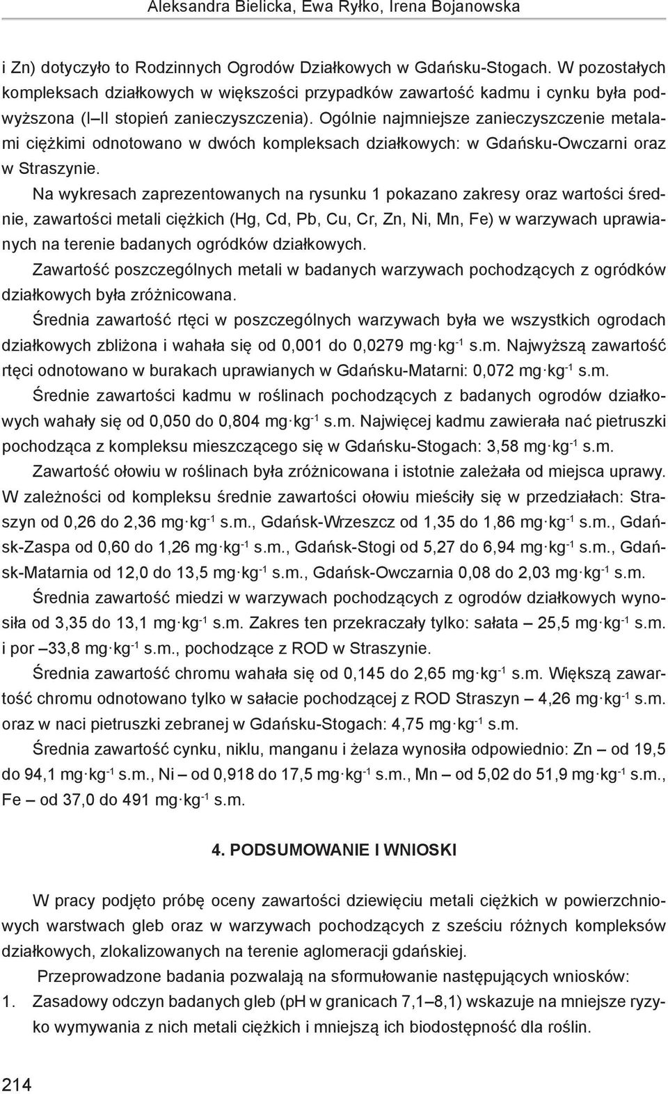 Ogólnie najmniejsze zanieczyszczenie metalami ciężkimi odnotowano w dwóch kompleksach działkowych: w Gdańsku-Owczarni oraz w Straszynie.