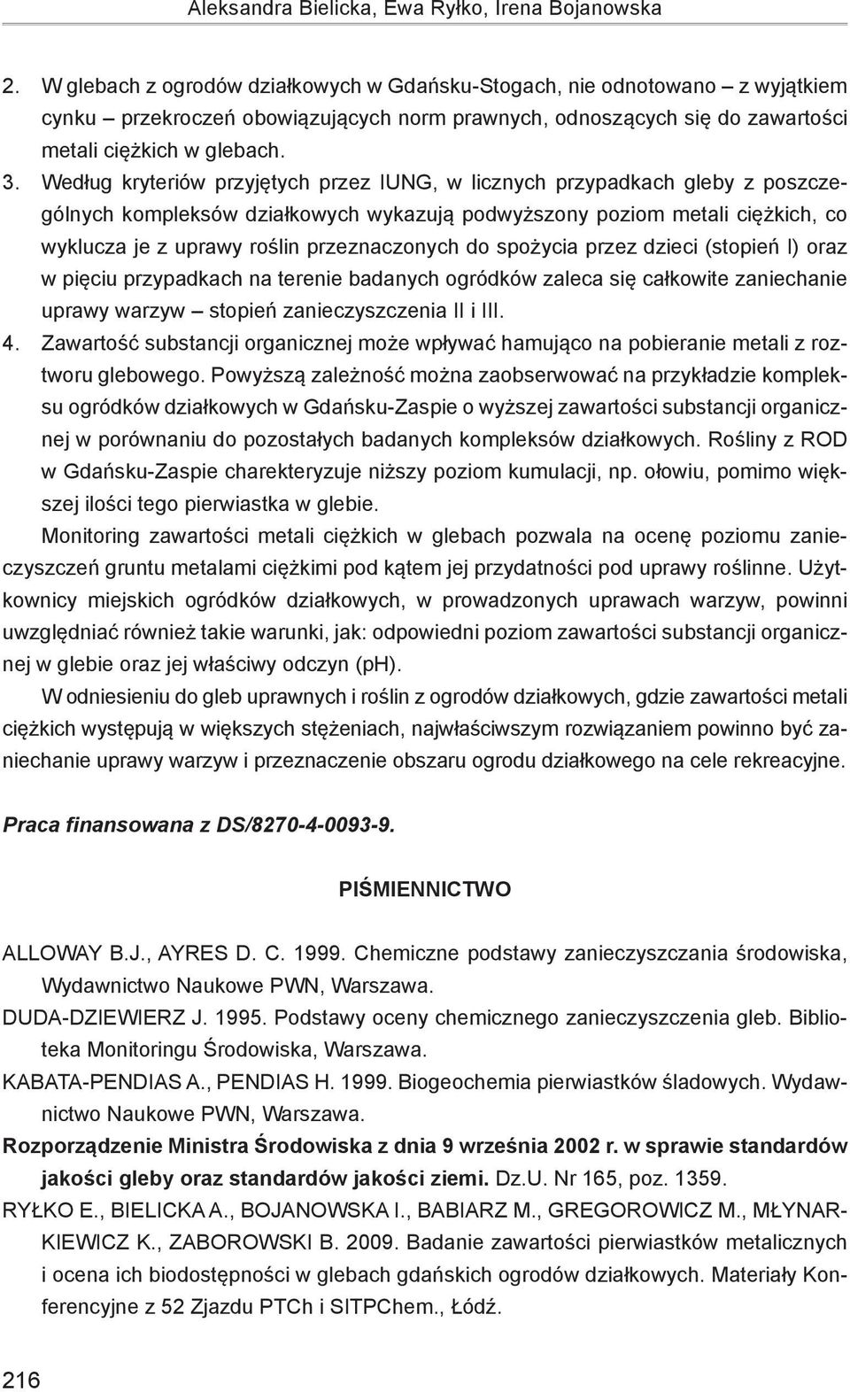 Według kryteriów przyjętych przez IUNG, w licznych przypadkach gleby z poszczególnych kompleksów działkowych wykazują podwyższony poziom metali ciężkich, co wyklucza je z uprawy roślin przeznaczonych