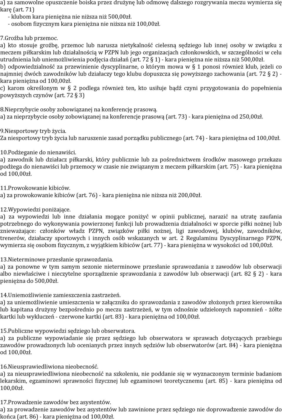 a) kto stosuje groźbę, przemoc lub narusza nietykalność cielesną sędziego lub innej osoby w związku z meczem piłkarskim lub działalnością w PZPN lub jego organizacjach członkowskich, w szczególności