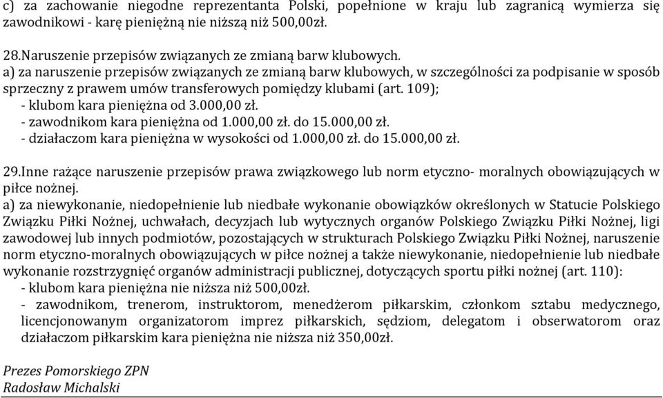 a) za naruszenie przepisów związanych ze zmianą barw klubowych, w szczególności za podpisanie w sposób sprzeczny z prawem umów transferowych pomiędzy klubami (art. 109); - klubom kara pieniężna od 3.