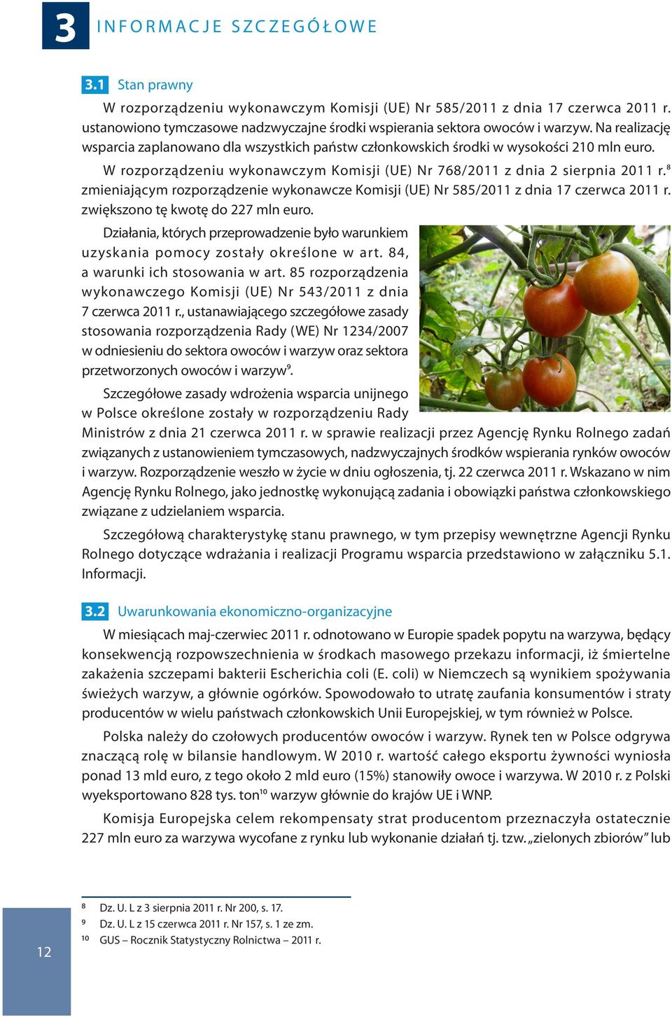 W rozporządzeniu wykonawczym Komisji (UE) Nr 768/2011 z dnia 2 sierpnia 2011 r.8 zmieniającym rozporządzenie wykonawcze Komisji (UE) Nr 585/2011 z dnia 17 czerwca 2011 r.