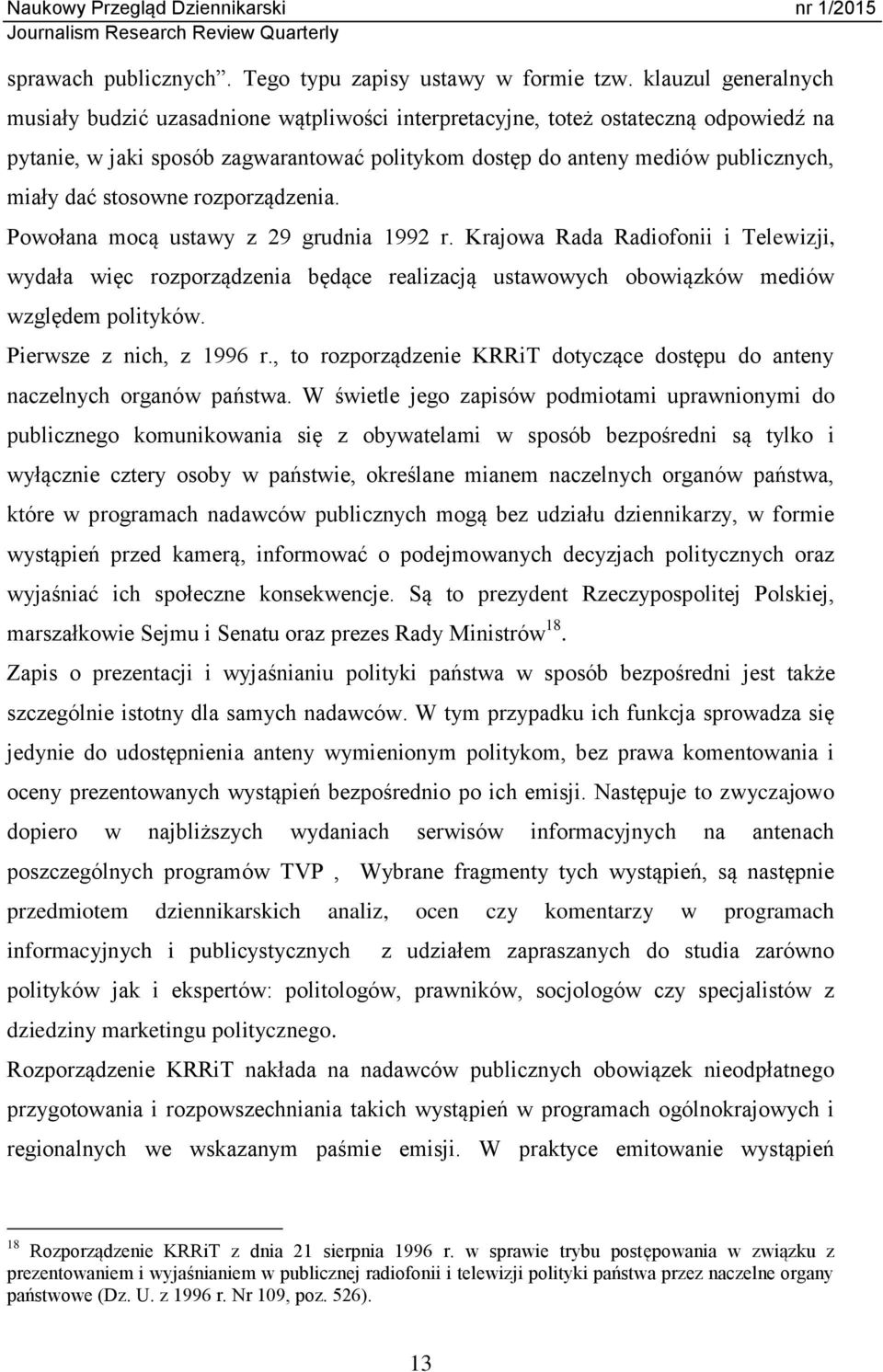 stosowne rozporządzenia. Powołana mocą ustawy z 29 grudnia 1992 r. Krajowa Rada Radiofonii i Telewizji, wydała więc rozporządzenia będące realizacją ustawowych obowiązków mediów względem polityków.