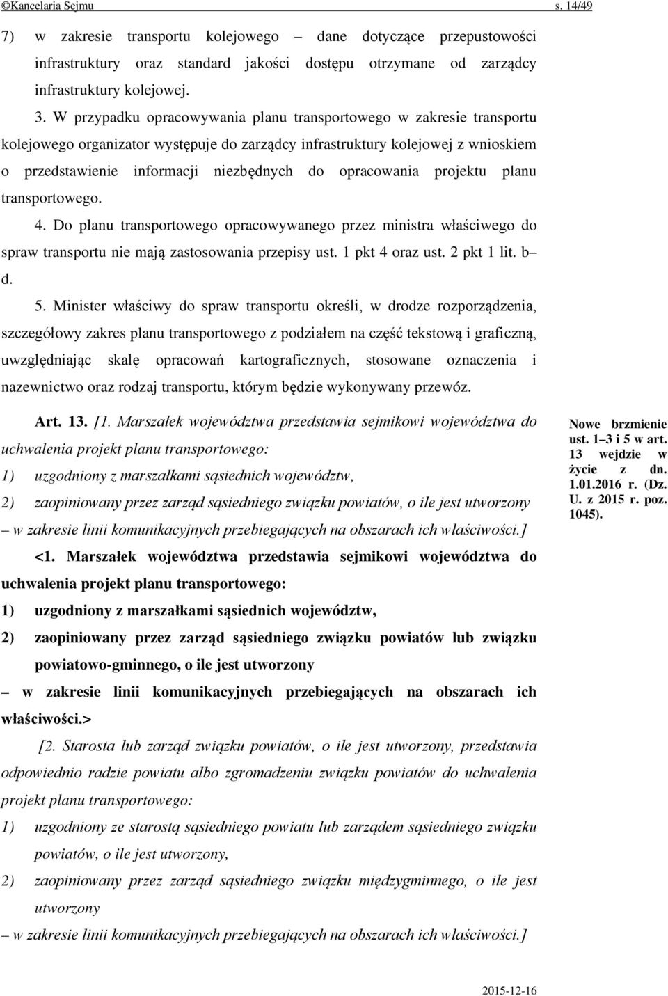 opracowania projektu planu transportowego. 4. Do planu transportowego opracowywanego przez ministra właściwego do spraw transportu nie mają zastosowania przepisy ust. 1 pkt 4 oraz ust. 2 pkt 1 lit.