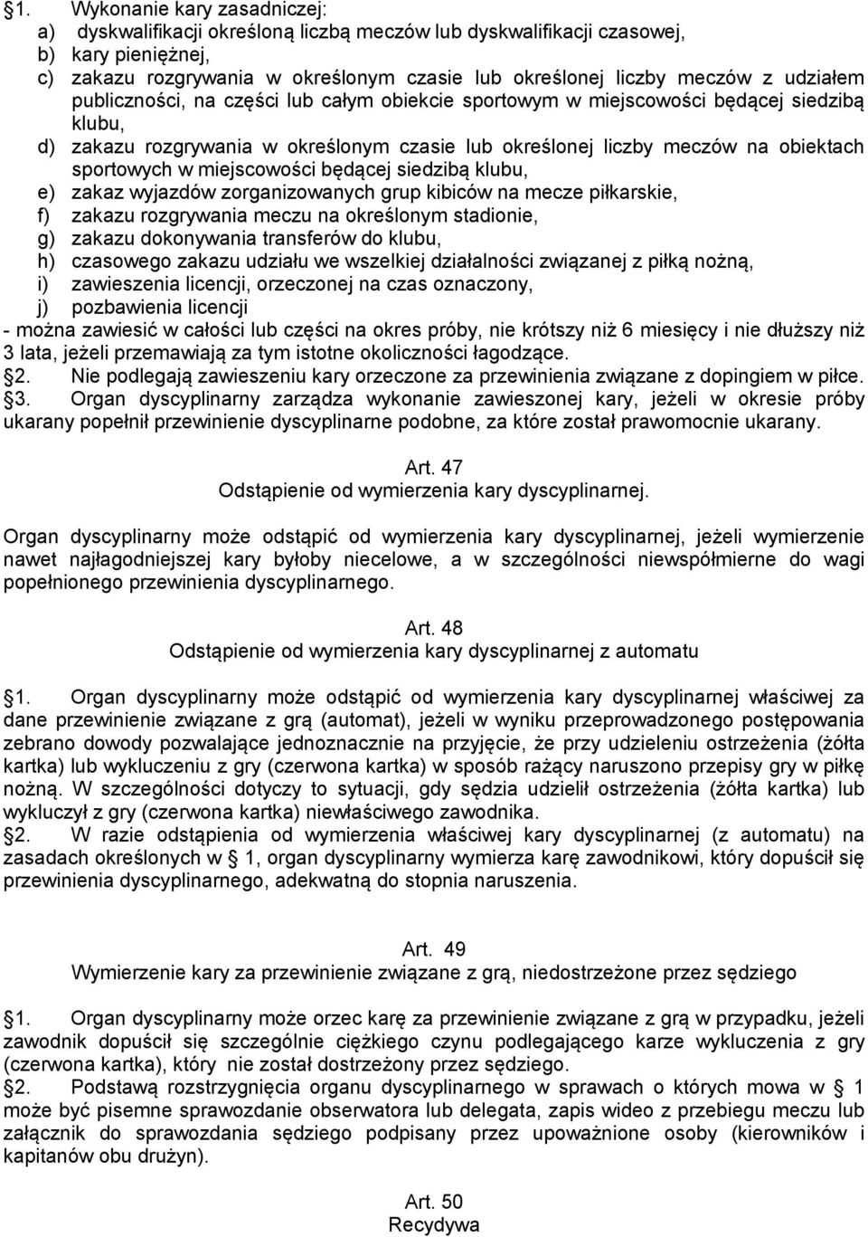 miejscowości będącej siedzibą klubu, e) zakaz wyjazdów zorganizowanych grup kibiców na mecze piłkarskie, f) zakazu rozgrywania meczu na określonym stadionie, g) zakazu dokonywania transferów do