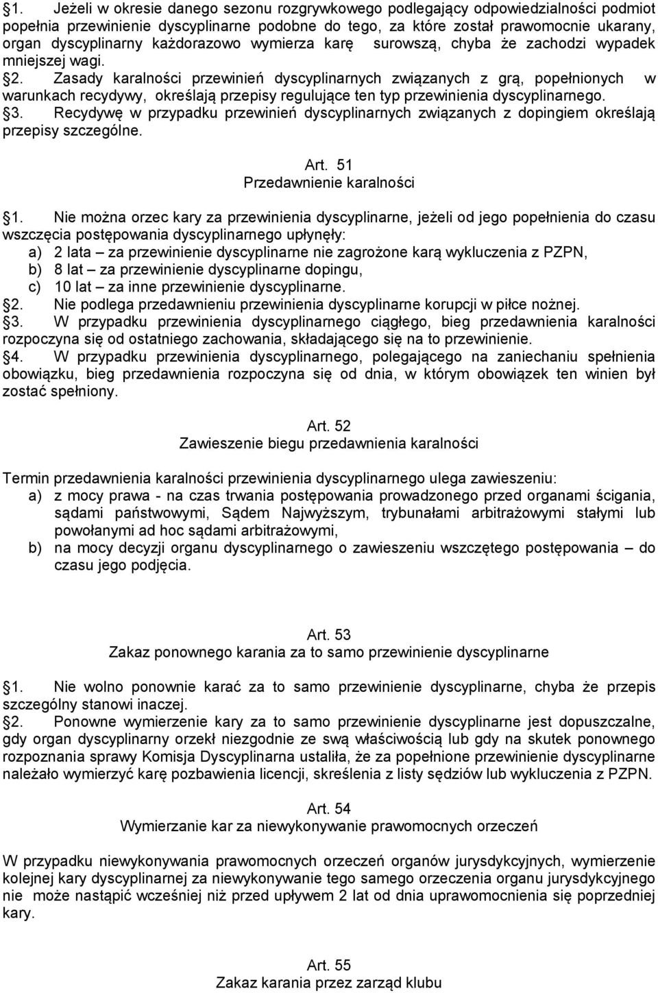 Zasady karalności przewinień dyscyplinarnych związanych z grą, popełnionych w warunkach recydywy, określają przepisy regulujące ten typ przewinienia dyscyplinarnego. 3.