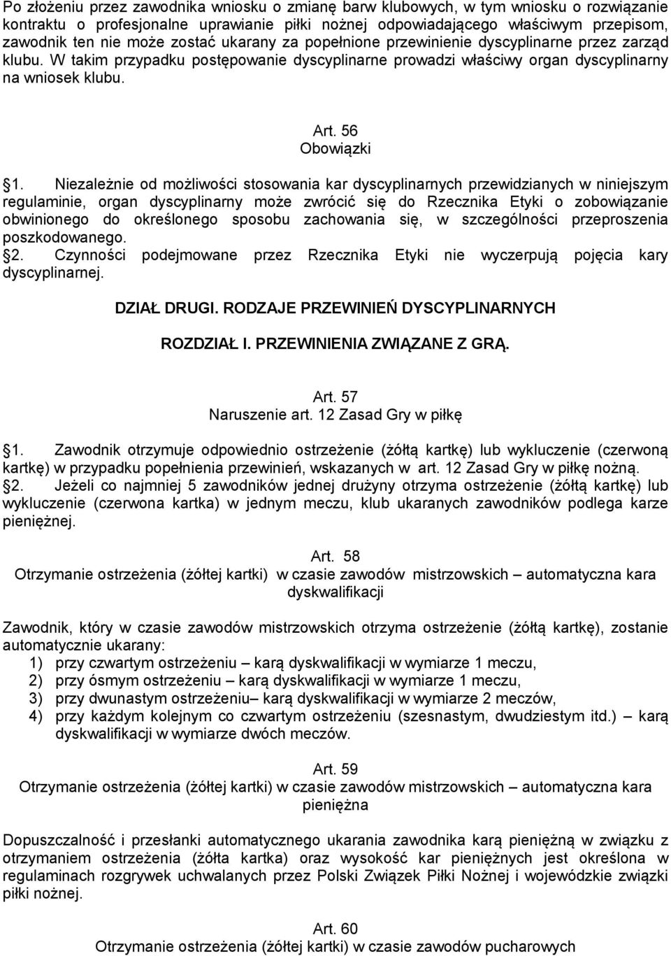 Niezależnie od możliwości stosowania kar dyscyplinarnych przewidzianych w niniejszym regulaminie, organ dyscyplinarny może zwrócić się do Rzecznika Etyki o zobowiązanie obwinionego do określonego