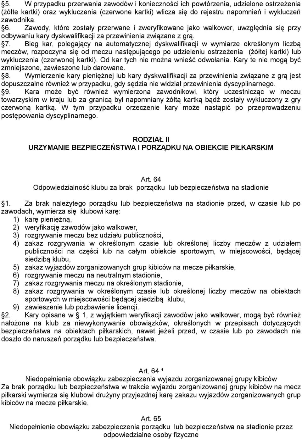 Bieg kar, polegający na automatycznej dyskwalifikacji w wymiarze określonym liczbą meczów, rozpoczyna się od meczu następującego po udzieleniu ostrzeżenia (żółtej kartki) lub wykluczenia (czerwonej