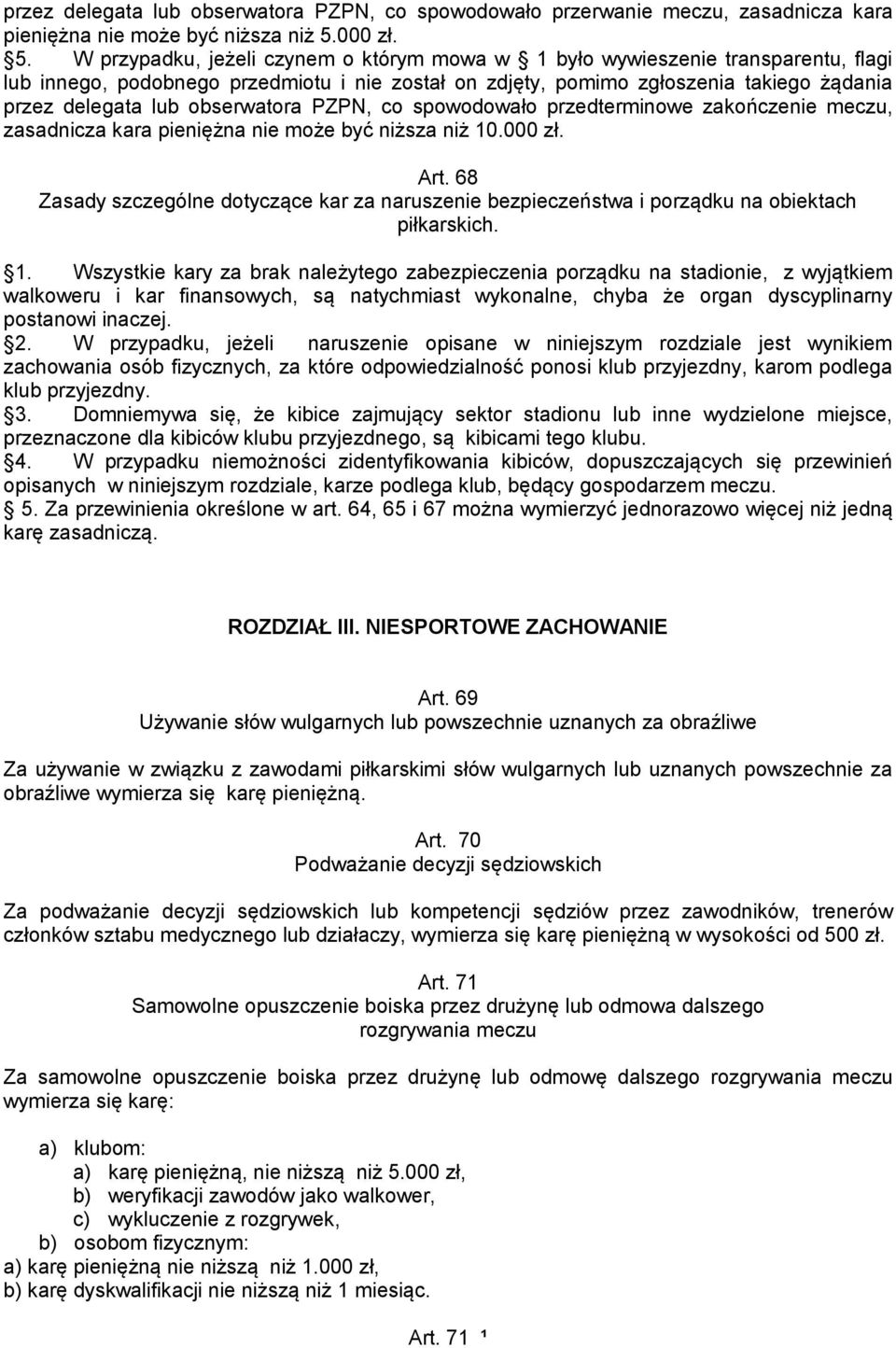 W przypadku, jeżeli czynem o którym mowa w 1 było wywieszenie transparentu, flagi lub innego, podobnego przedmiotu i nie został on zdjęty, pomimo zgłoszenia takiego żądania przez delegata lub