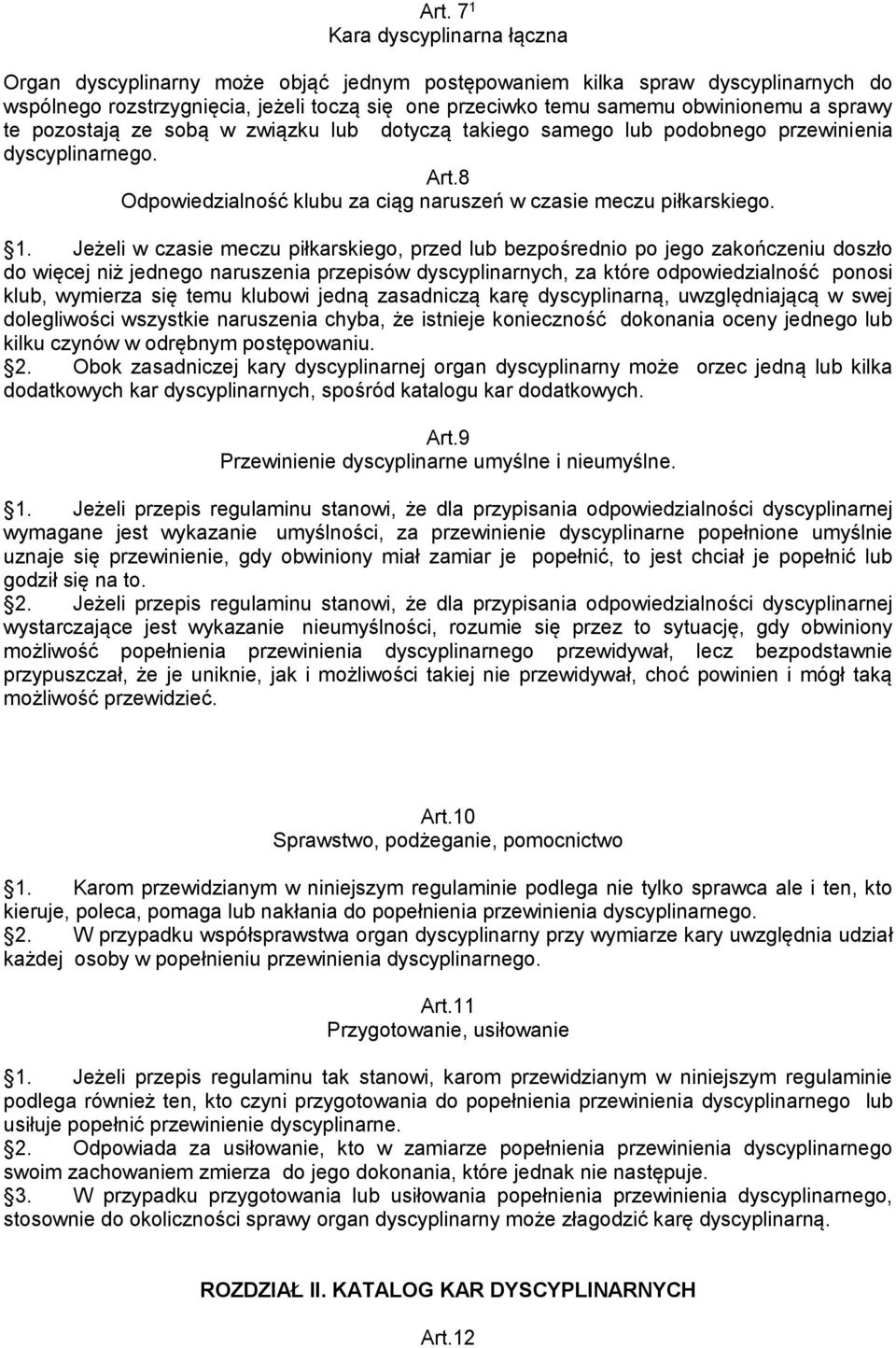 Jeżeli w czasie meczu piłkarskiego, przed lub bezpośrednio po jego zakończeniu doszło do więcej niż jednego naruszenia przepisów dyscyplinarnych, za które odpowiedzialność ponosi klub, wymierza się