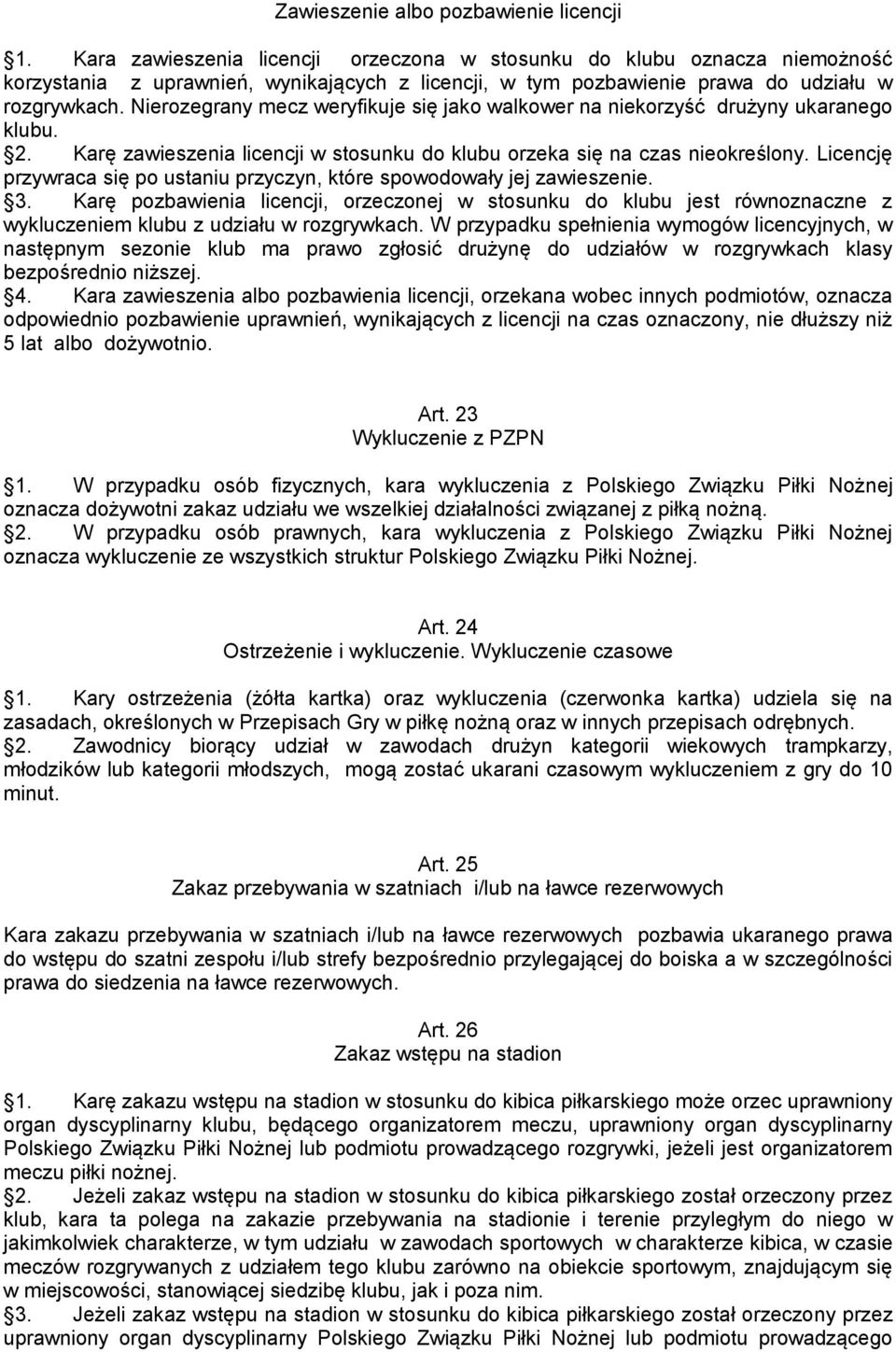 Nierozegrany mecz weryfikuje się jako walkower na niekorzyść drużyny ukaranego klubu. 2. Karę zawieszenia licencji w stosunku do klubu orzeka się na czas nieokreślony.